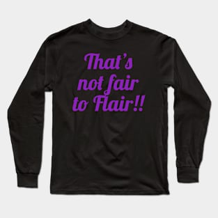 Not Fair to Flair! Long Sleeve T-Shirt